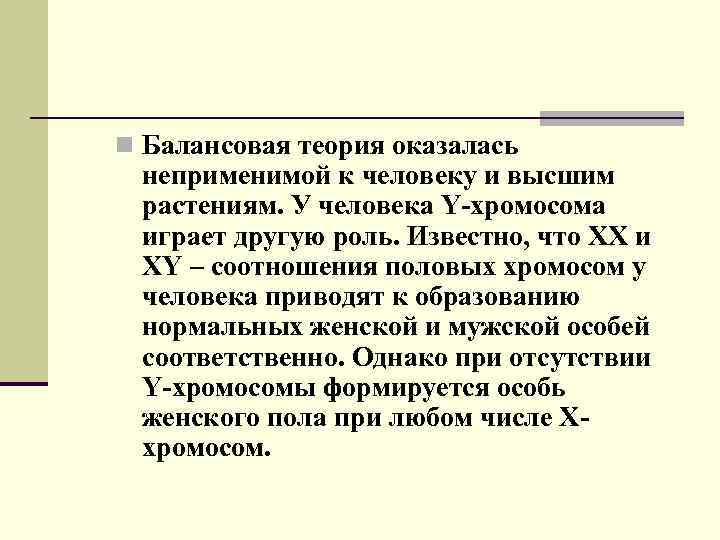 n Балансовая теория оказалась неприменимой к человеку и высшим растениям. У человека Y-хромосома играет