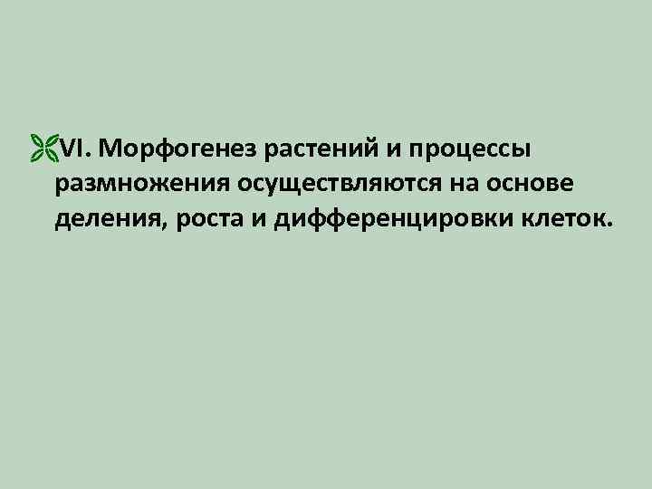 ËVI. Морфогенез растений и процессы размножения осуществляются на основе деления, роста и дифференцировки клеток.