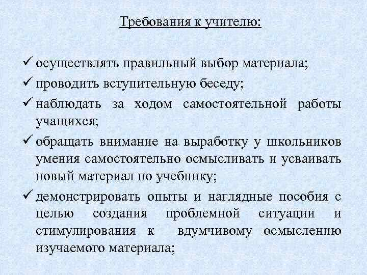 Требования к учителю: ü осуществлять правильный выбор материала; ü проводить вступительную беседу; ü наблюдать