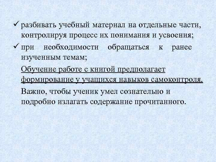 ü разбивать учебный материал на отдельные части, контролируя процесс их понимания и усвоения; ü