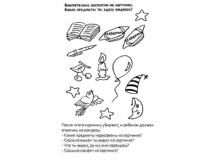 После этого картинку убирают, и ребенок должен ответить на вопросы: Какие предметы нарисованы на