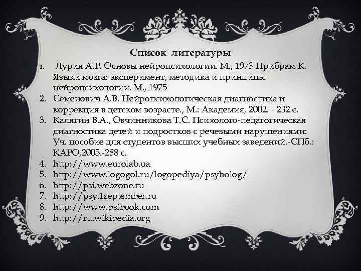 Список литературы 1. Лурия А. Р. Основы нейропсихологии. М. , 1973 Прибрам К. Языки