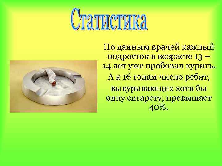 По данным врачей каждый подросток в возрасте 13 – 14 лет уже пробовал курить.