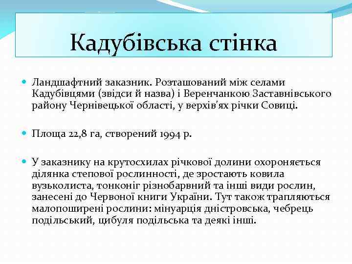 Кадубівська стінка Ландшафтний заказник. Розташований між селами Кадубівцями (звідси й назва) і Веренчанкою Заставнівського