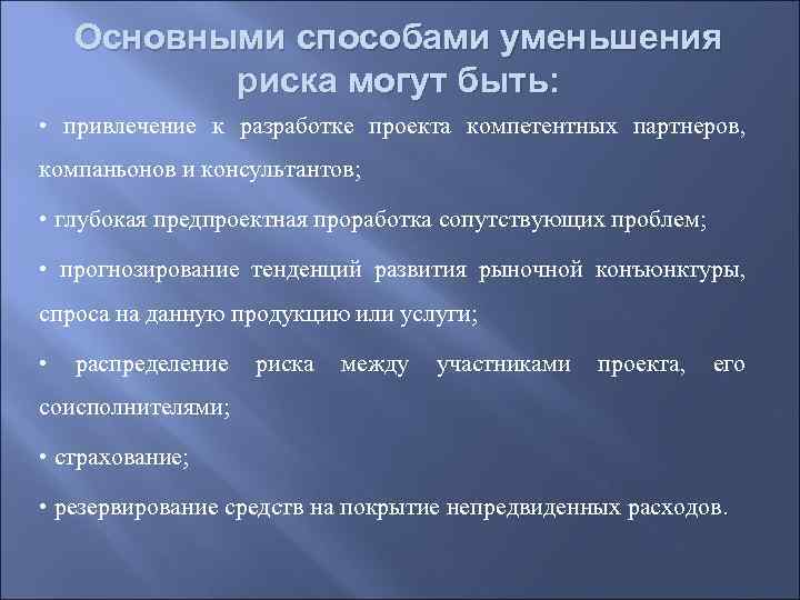 Основными способами уменьшения риска могут быть: • привлечение к разработке проекта компетентных партнеров, компаньонов