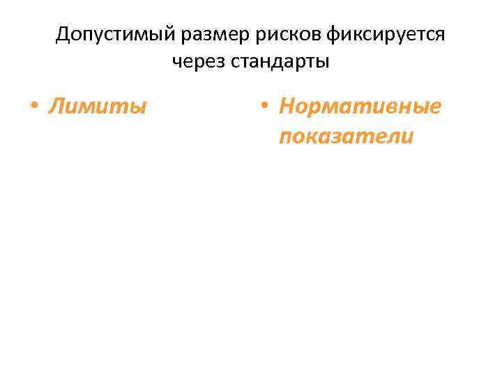 Допустимый размер рисков фиксируется через стандарты • Лимиты • Нормативные показатели 