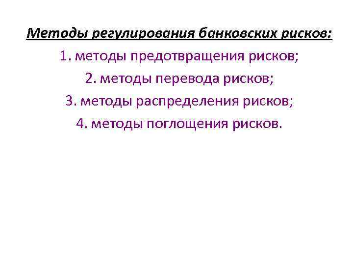 Методы регулирования банковских рисков: 1. методы предотвращения рисков; 2. методы перевода рисков; 3. методы
