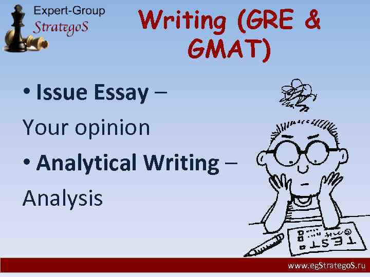 Writing (GRE & GMAT) • Issue Essay – Your opinion • Analytical Writing –