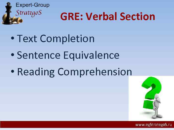 GRE: Verbal Section • Text Completion • Sentence Equivalence • Reading Comprehension www. eg.