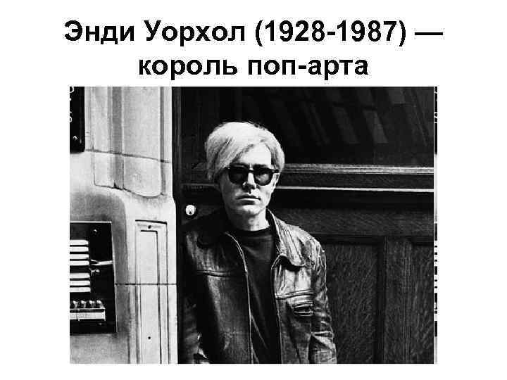 Энди Уорхол (1928 -1987) — король поп-арта 