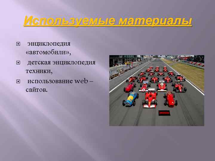 Используемые материалы энциклопедия «автомобили» , детская энциклопедия техники, использование web – сайтов. 