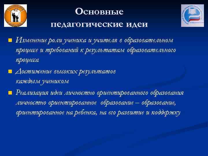 Основные педагогические идеи Изменение роли ученика и учителя в образовательном процессе и требований к