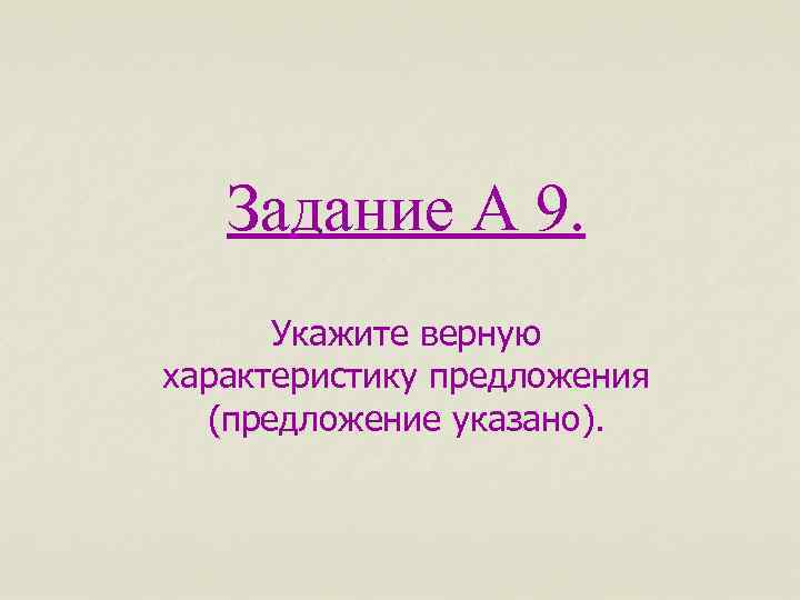 Задание А 9. Укажите верную характеристику предложения (предложение указано). 