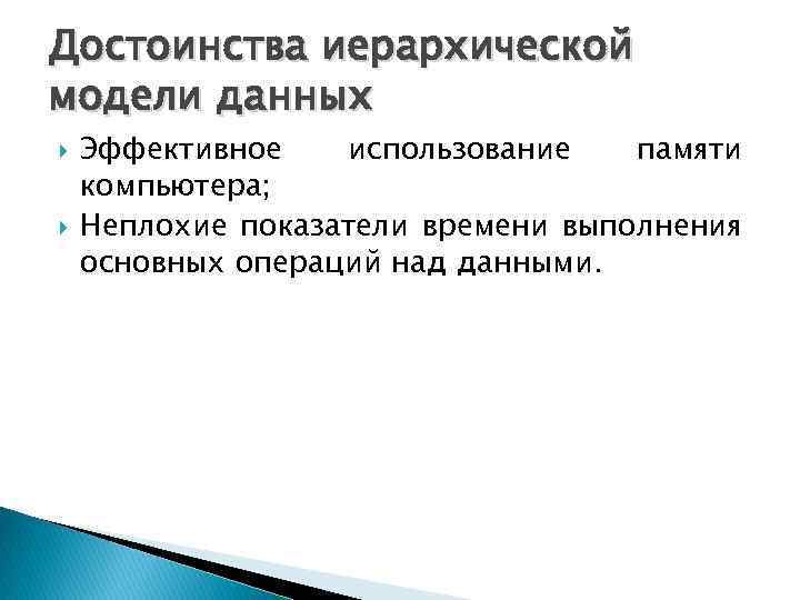 Достоинства иерархической модели данных Эффективное использование памяти компьютера; Неплохие показатели времени выполнения основных операций