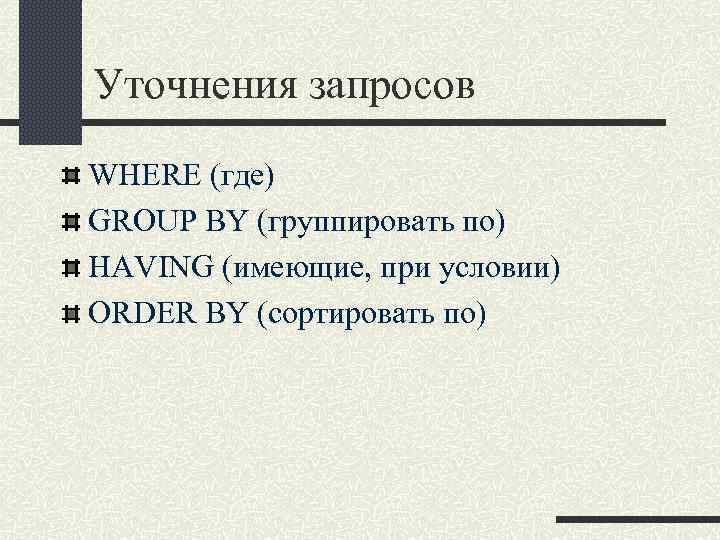Уточнения запросов WHERE (где) GROUP BY (группировать по) HAVING (имеющие, при условии) ORDER BY