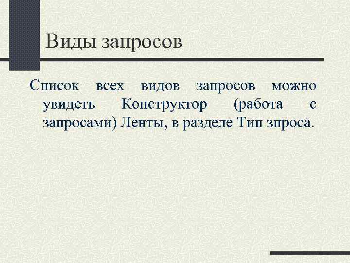 Виды запросов Список всех видов запросов можно увидеть Конструктор (работа с запросами) Ленты, в