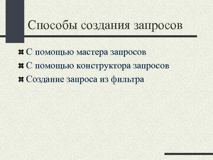 Способы создания запросов С помощью мастера запросов С помощью конструктора запросов Создание запроса из