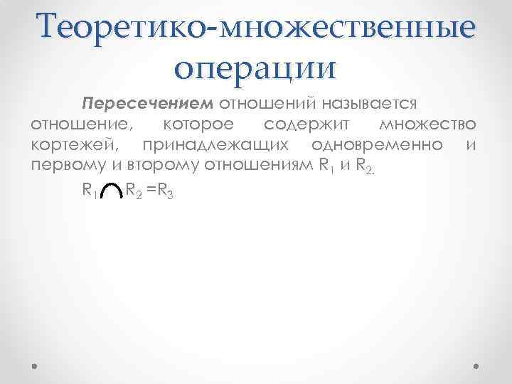 Теоретико-множественные операции Пересечением отношений называется отношение, которое содержит множество кортежей, принадлежащих одновременно и первому