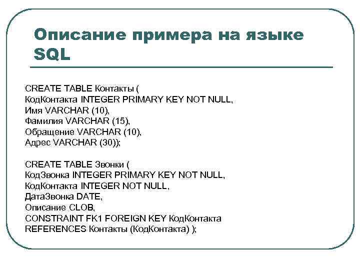 Описание примера на языке SQL CREATE TABLE Контакты ( Код. Контакта INTEGER PRIMARY KEY