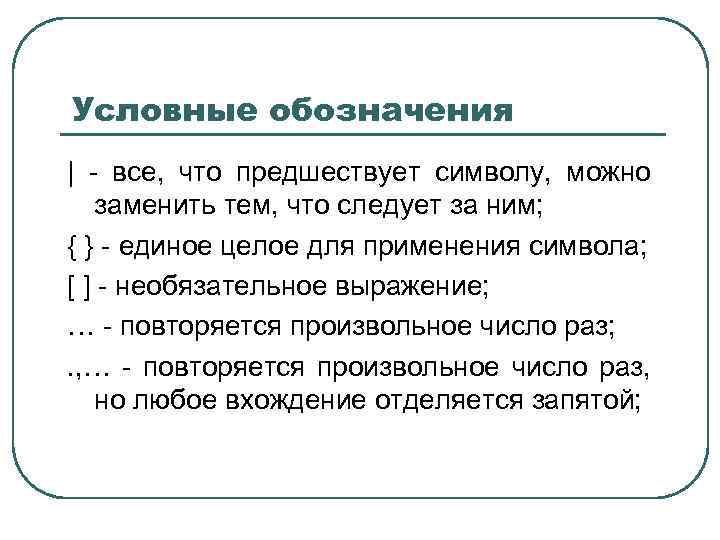 Условные обозначения | - все, что предшествует символу, можно заменить тем, что следует за