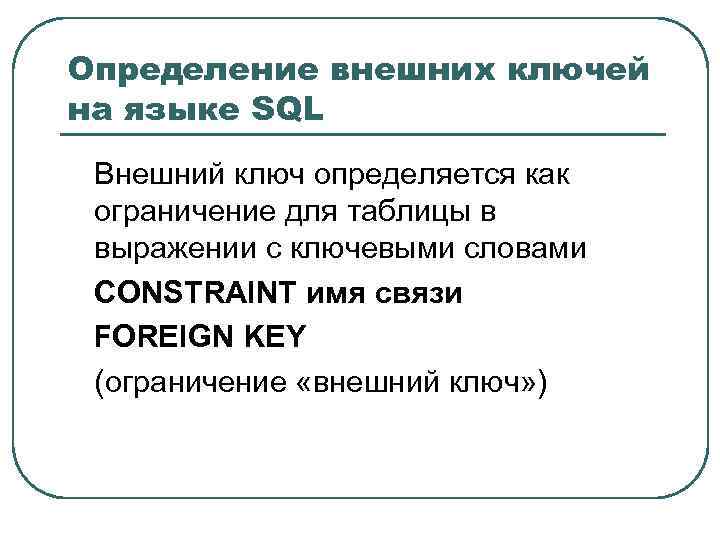 Определение внешних ключей на языке SQL Внешний ключ определяется как ограничение для таблицы в