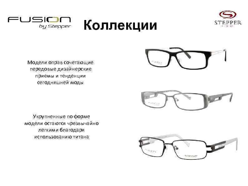 Коллекции Модели оправ сочетающие передовые дизайнерские приемы и тенденции сегодняшней моды Укрупненные по форме