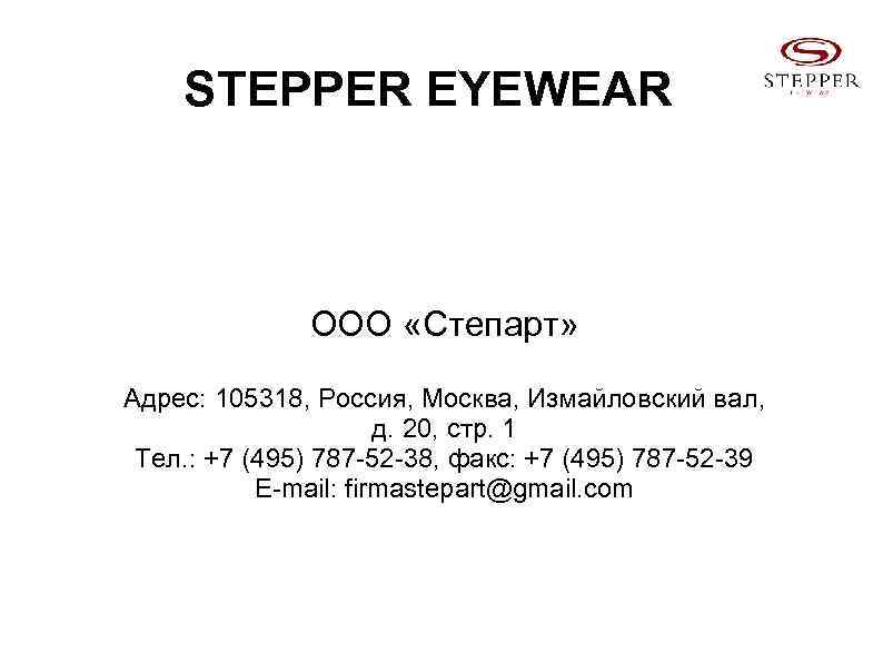 STEPPER EYEWEAR ООО «Степарт» Адрес: 105318, Россия, Москва, Измайловский вал, д. 20, стр. 1