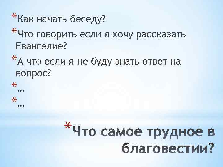 *Как начать беседу? *Что говорить если я хочу рассказать Евангелие? *А что если я