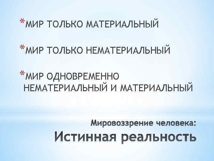 *МИР ТОЛЬКО МАТЕРИАЛЬНЫЙ *МИР ТОЛЬКО НЕМАТЕРИАЛЬНЫЙ *МИР ОДНОВРЕМЕННО НЕМАТЕРИАЛЬНЫЙ И МАТЕРИАЛЬНЫЙ 