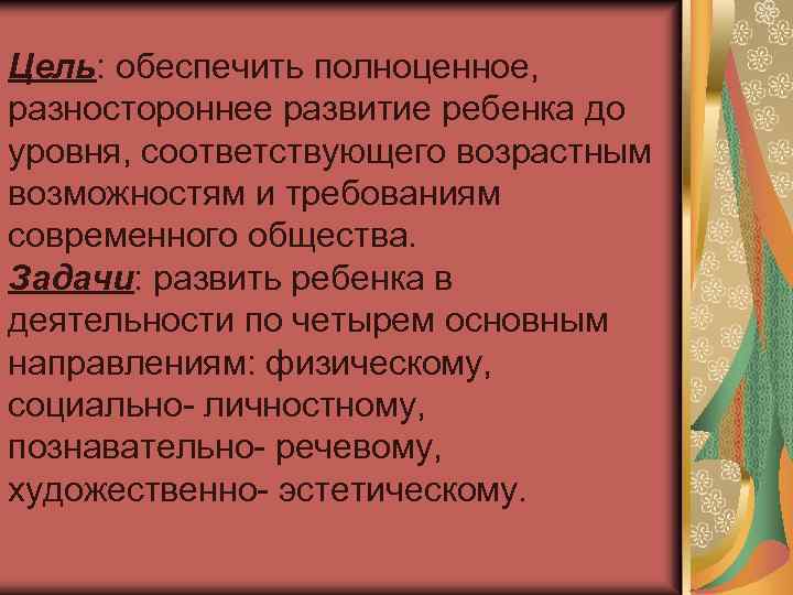 Цель: обеспечить полноценное, разностороннее развитие ребенка до уровня, соответствующего возрастным возможностям и требованиям современного
