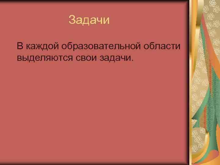 Задачи В каждой образовательной области выделяются свои задачи. 