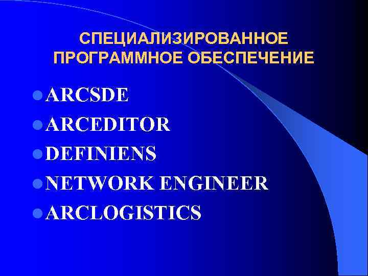 СПЕЦИАЛИЗИРОВАННОЕ ПРОГРАММНОЕ ОБЕСПЕЧЕНИЕ l ARCSDE l ARCEDITOR l DEFINIENS l NETWORK ENGINEER l ARCLOGISTICS