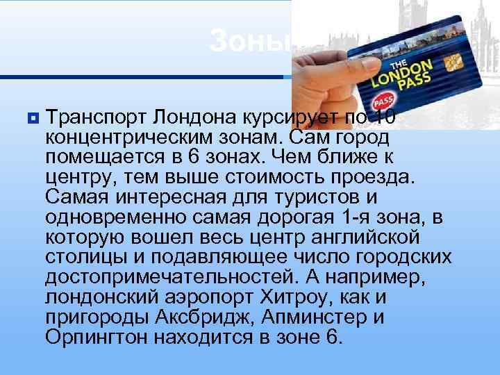 Зоны ¥ Транспорт Лондона курсирует по 10 концентрическим зонам. Сам город помещается в 6