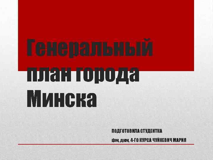 Генеральный план города Минска ПОДГОТОВИЛА СТУДЕНТКА фм, дкм, 4 -ГО КУРСА ЧУЙКЕВИЧ МАРИЯ 