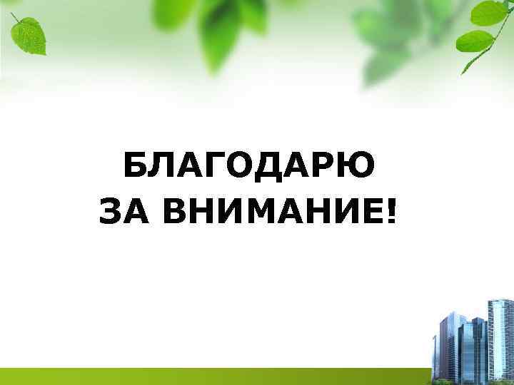 БЛАГОДАРЮ ЗА ВНИМАНИЕ! 