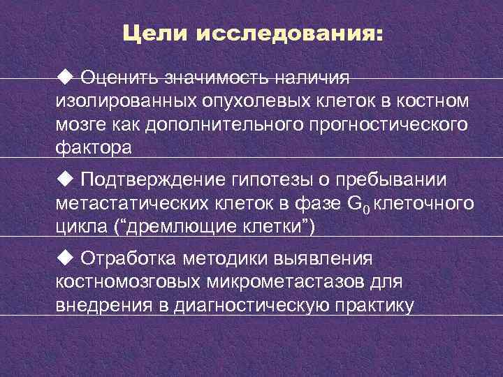 Цели исследования: u Оценить значимость наличия изолированных опухолевых клеток в костном мозге как дополнительного