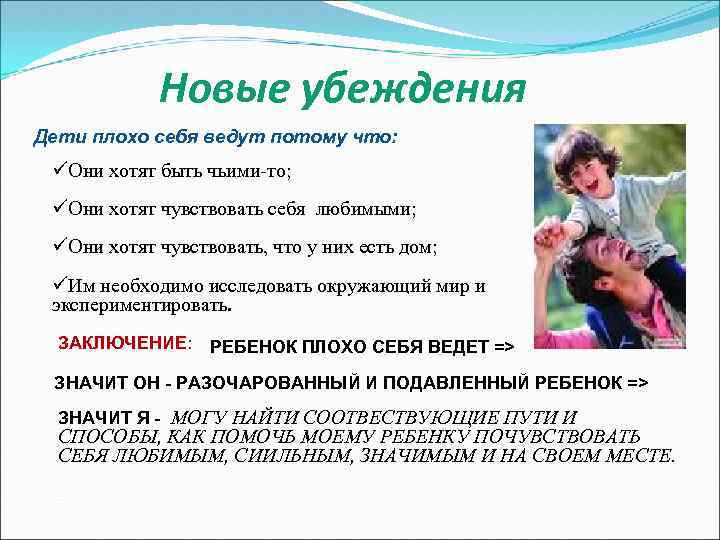 Новые убеждения Дети плохо себя ведут потому что: üОни хотят быть чьими-то; üОни хотят