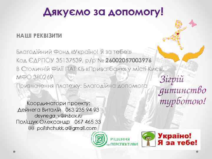 Дякуємо за допомогу! НАШІ РЕКВІЗИТИ Благодійний Фонд «Україно! Я за тебе!» Код ЄДРПОУ 35137539,