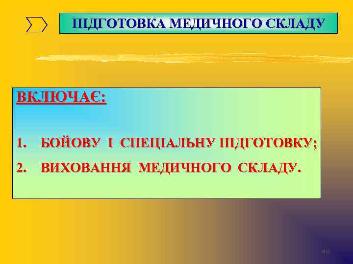 ПІДГОТОВКА МЕДИЧНОГО СКЛАДУ ВКЛЮЧАЄ: 1. БОЙОВУ І СПЕЦІАЛЬНУ ПІДГОТОВКУ; 2. ВИХОВАННЯ МЕДИЧНОГО СКЛАДУ. 46