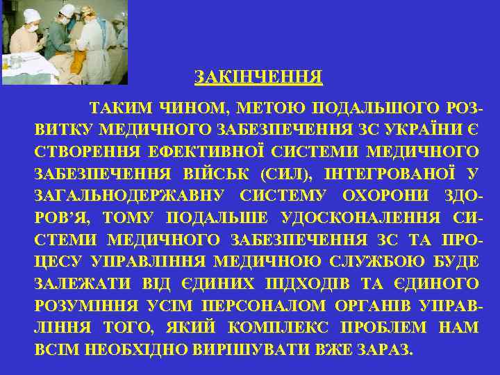 ЗАКІНЧЕННЯ ТАКИМ ЧИНОМ, МЕТОЮ ПОДАЛЬШОГО РОЗВИТКУ МЕДИЧНОГО ЗАБЕЗПЕЧЕННЯ ЗС УКРАЇНИ Є СТВОРЕННЯ ЕФЕКТИВНОЇ СИСТЕМИ