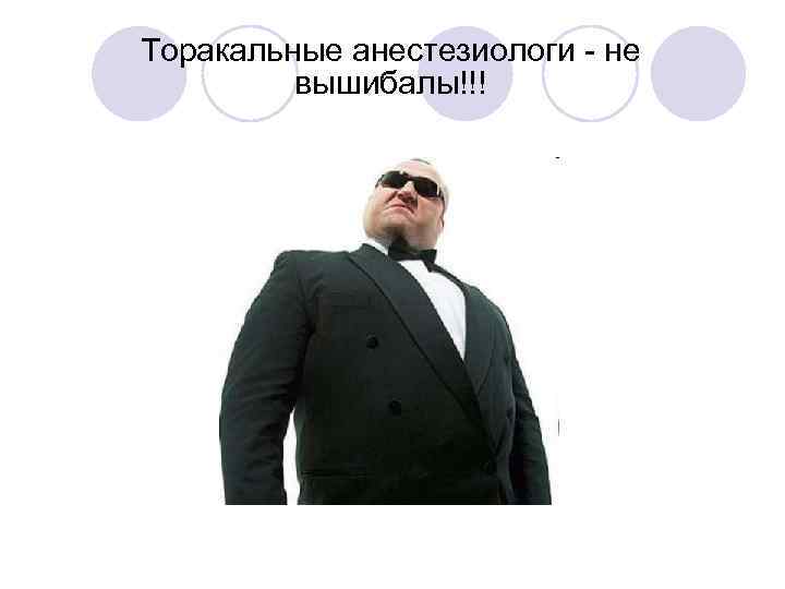 Торакальные анестезиологи - не вышибалы!!! 