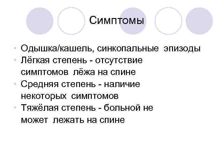 Симптомы • Одышка/кашель, синкопальные эпизоды • Лёгкая степень - отсутствие симптомов лёжа на спине • Средняя