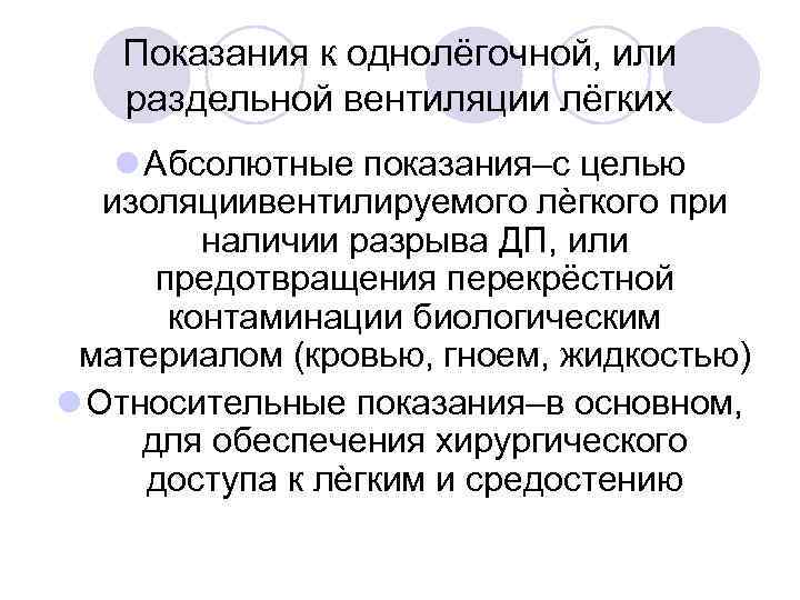 Показания к однолёгочной, или раздельной вентиляции лёгких Абсолютные показания–с целью изоляциивентилируемого лѐгкого при наличии