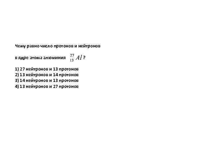 Число протонов равно числу нейтронов. Чему равно число протонов и нейтронов в ядре. Чему равно число протонов и нейтронов в ядре атома. Число протонов равно числу нейтронов в ядрах атомов. Чему равно число протонов и нейтронов в ядре атома алюминия.