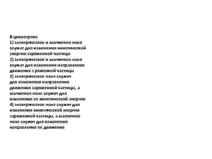 В циклотроне 1) электрическое и магнитное поля служат для изменения кинетической энергии заряженной частицы