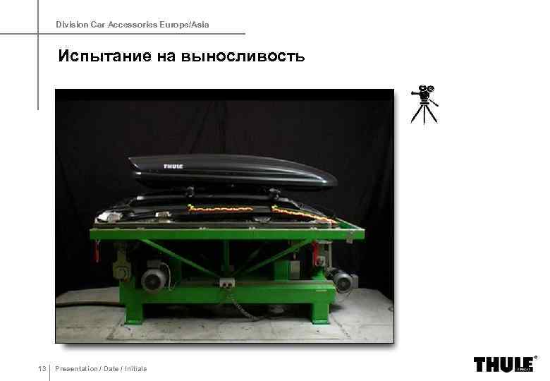 Division Car Accessories Europe/Asia Испытание на выносливость 13 Presentation / Date / Initials 