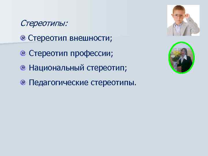 Стереотипы: Стереотип внешности; Стереотип профессии; Национальный стереотип; Педагогические стереотипы. 