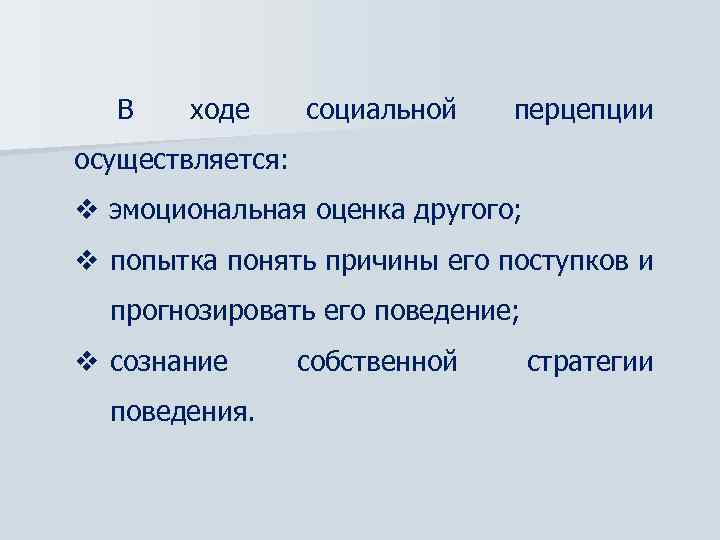 В ходе социальной перцепции осуществляется: v эмоциональная оценка другого; v попытка понять причины его