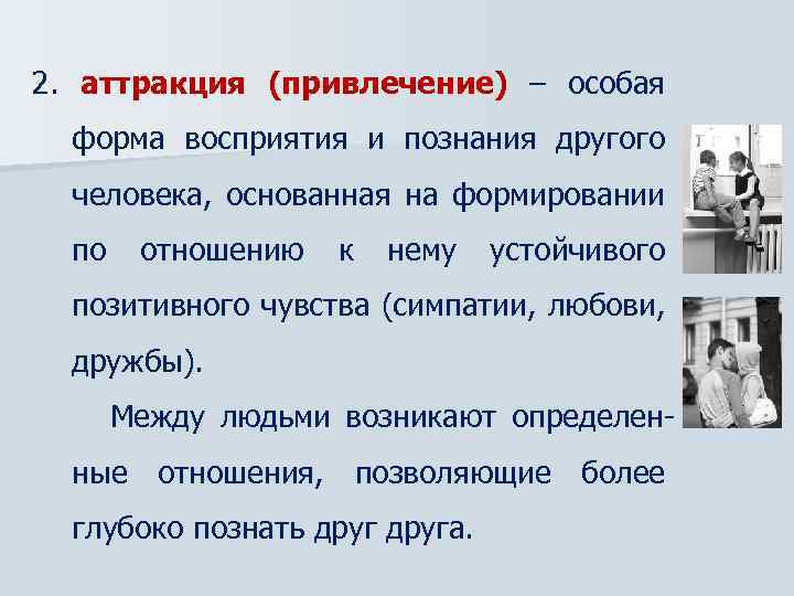 2. аттракция (привлечение) – особая форма восприятия и познания другого человека, основанная на формировании