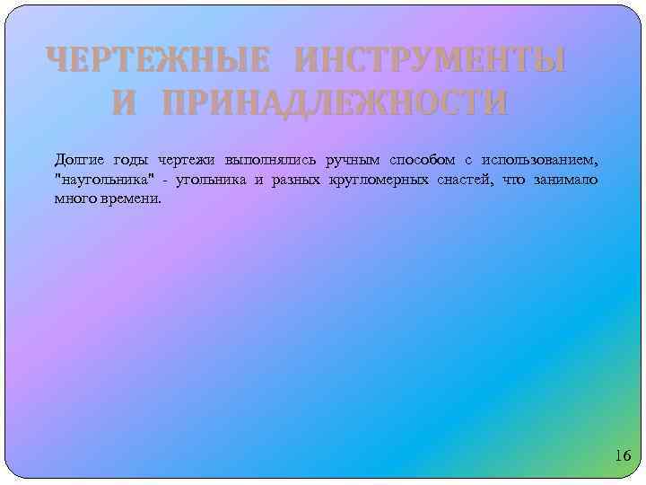 ЧЕРТЕЖНЫЕ ИНСТРУМЕНТЫ И ПРИНАДЛЕЖНОСТИ Долгие годы чертежи выполнялись ручным способом с использованием, "наугольника" -